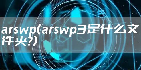 arswp（arswp3是什么文件夹?）
