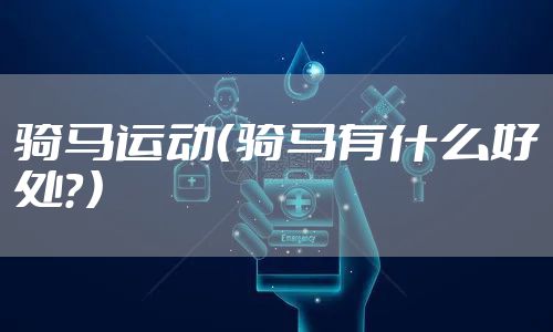 骑马运动(骑马有什么好处?)