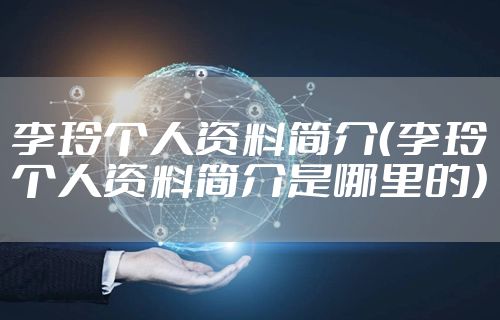 李玲个人资料简介(李玲个人资料简介是哪里的)