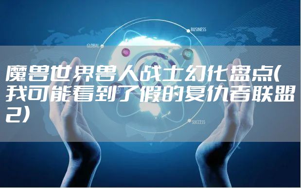 魔兽世界兽人战士幻化盘点（我可能看到了假的复仇者联盟2）