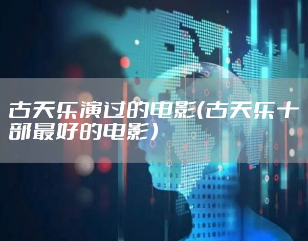 古天乐演过的电影（古天乐十部最好的电影）