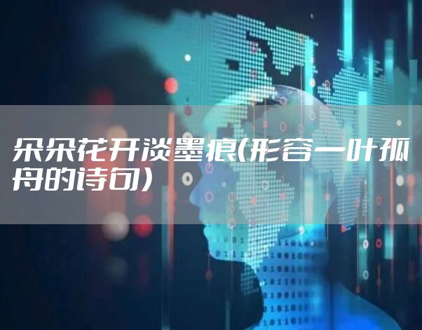 朵朵花开淡墨痕(形容一叶孤舟的诗句)