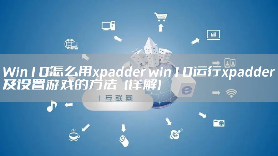 Win10怎么用xpadder win10运行xpadder及设置游戏的方法【详解】
