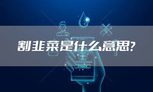 割韭菜是什么意思？