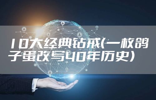 10大经典钻戒（一枚鸽子蛋改写40年历史）