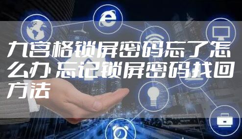 九宫格锁屏密码忘了怎么办 忘记锁屏密码找回方法