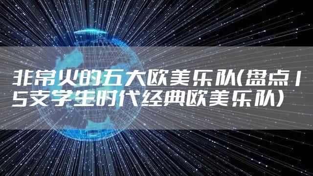 非常火的五大欧美乐队（盘点15支学生时代经典欧美乐队）