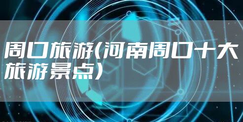 周口旅游（河南周口十大旅游景点）