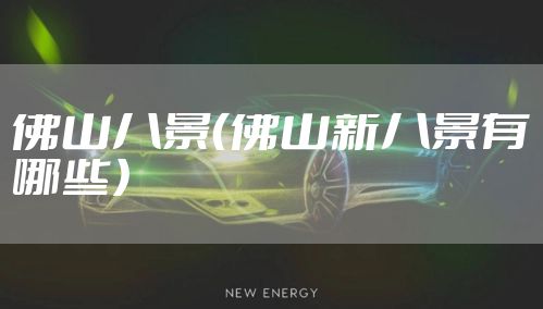 佛山八景（佛山新八景有哪些）