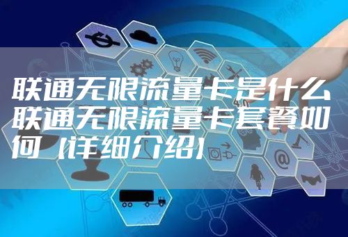 联通无限流量卡是什么 联通无限流量卡套餐如何【详细介绍】