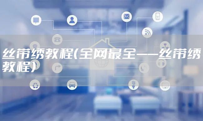 丝带绣教程（全网最全——丝带绣教程）