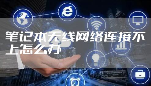 笔记本无线网络连接不上怎么办