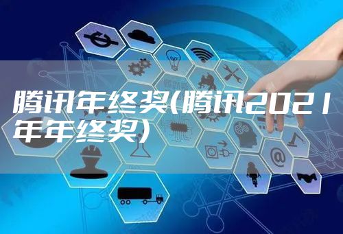 腾讯年终奖（腾讯2021年年终奖）