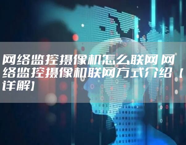 网络监控摄像机怎么联网 网络监控摄像机联网方式介绍【详解】