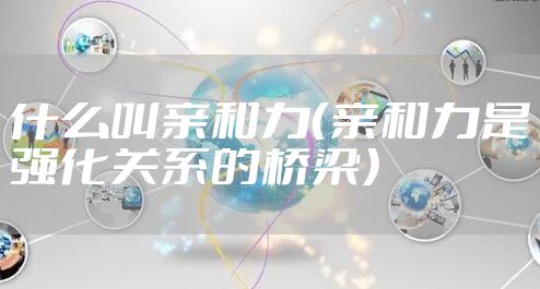 什么叫亲和力（亲和力是强化关系的桥梁）