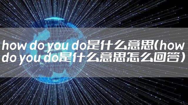 how do you do是什么意思（how do you do是什么意思怎么回答）