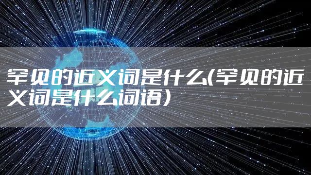 罕见的近义词是什么（罕见的近义词是什么词语）