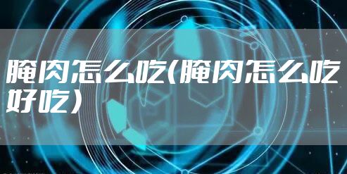 腌肉怎么吃（腌肉怎么吃好吃）