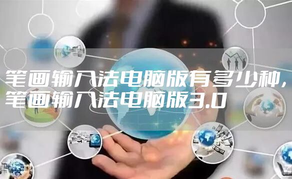 笔画输入法电脑版有多少种，笔画输入法电脑版3.0