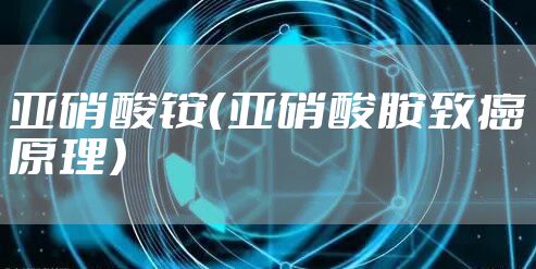 亚硝酸铵（亚硝酸胺致癌原理）