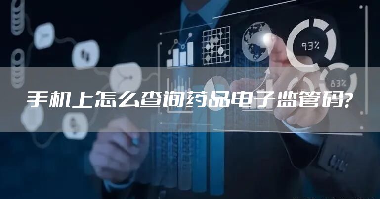 手机上怎么查询药品电子监管码？