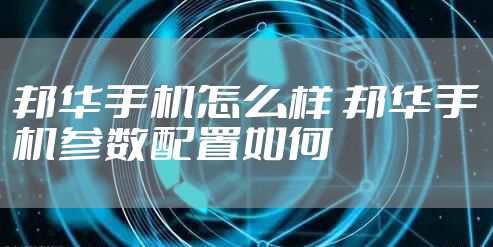 邦华手机怎么样 邦华手机参数配置如何