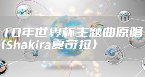 10年世界杯主题曲原唱（Shakira夏奇拉）