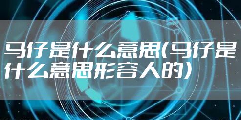 马仔是什么意思（马仔是什么意思形容人的）