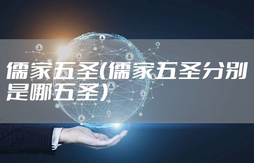 儒家五圣（儒家五圣分别是哪五圣）