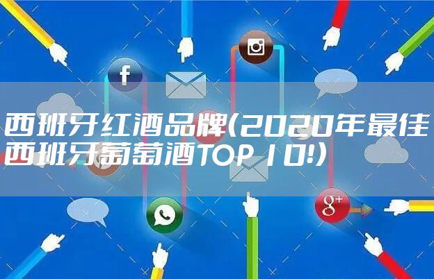 西班牙红酒品牌（2020年最佳西班牙葡萄酒TOP 10！）