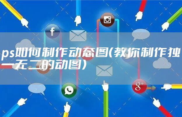 ps如何制作动态图（教你制作独一无二的动图）