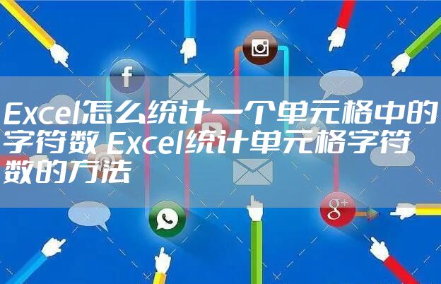 Excel怎么统计一个单元格中的字符数 Excel统计单元格字符数的方法