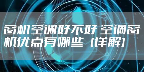 窗机空调好不好 空调窗机优点有哪些【详解】