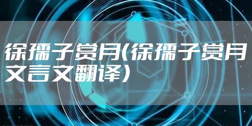 徐孺子赏月（徐孺子赏月文言文翻译）