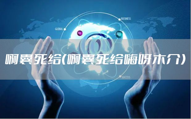 啊囊死给(啊囊死给嗨呀木介)