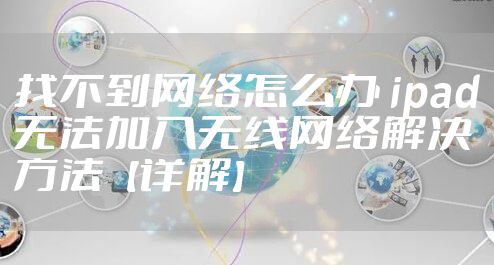 找不到网络怎么办 ipad无法加入无线网络解决方法【详解】
