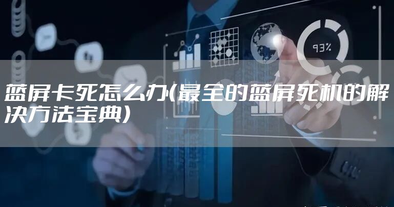 蓝屏卡死怎么办（最全的蓝屏死机的解决方法宝典）