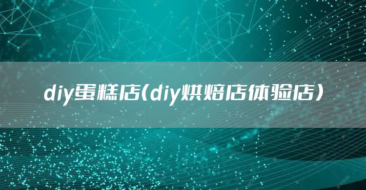 diy蛋糕店(diy烘焙店体验店)