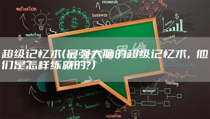 超级记忆术（最强大脑的超级记忆术，他们是怎样练就的？）