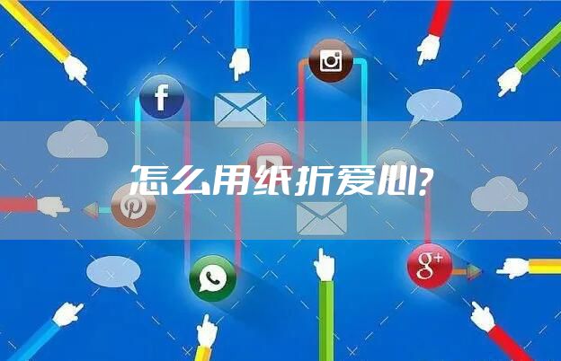 怎么用纸折爱心？