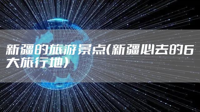 新疆的旅游景点(新疆必去的6大旅行地)