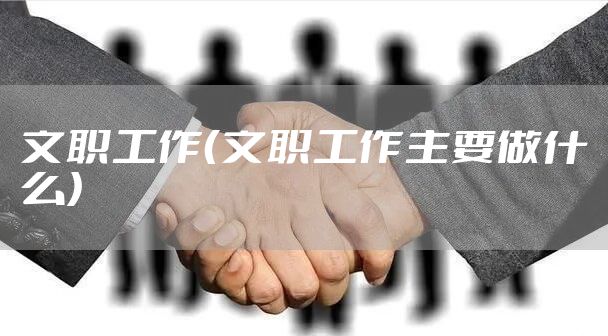 文职工作（文职工作主要做什么）