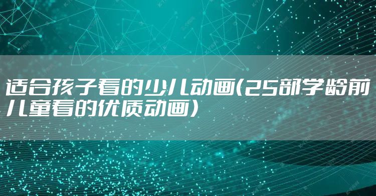 适合孩子看的少儿动画（25部学龄前儿童看的优质动画）