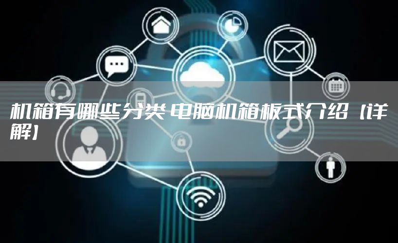 机箱有哪些分类 电脑机箱板式介绍【详解】