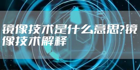 镜像技术是什么意思？镜像技术解释
