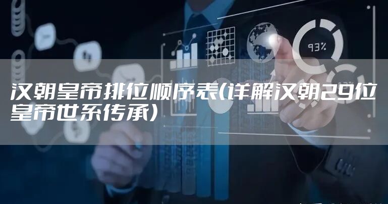 汉朝皇帝排位顺序表（详解汉朝29位皇帝世系传承）