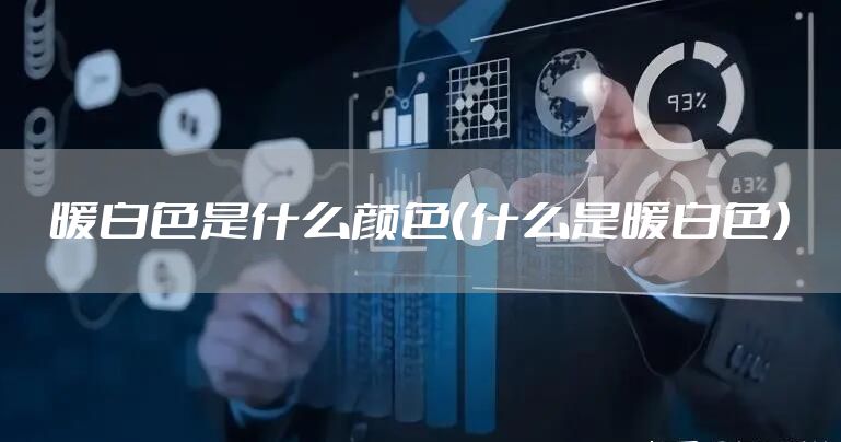 暖白色是什么颜色(什么是暖白色)