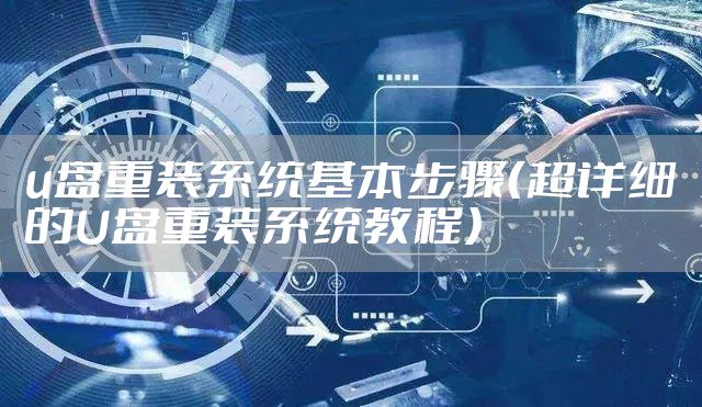 u盘重装系统基本步骤（超详细的U盘重装系统教程）