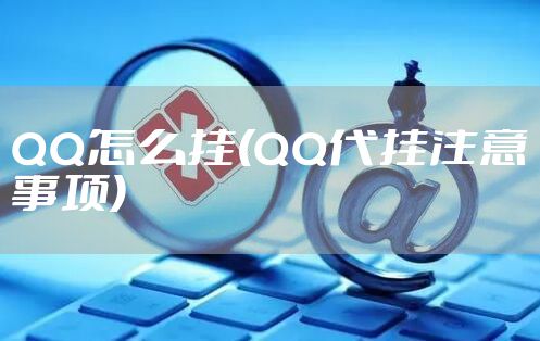 QQ怎么挂(QQ代挂注意事项)