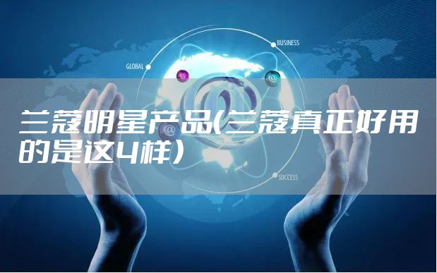 兰蔻明星产品（兰蔻真正好用的是这4样）